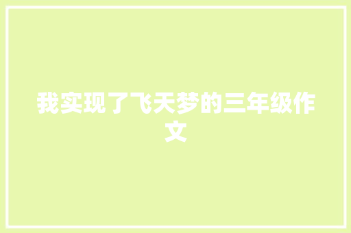 我实现了飞天梦的三年级作文 范文赏析