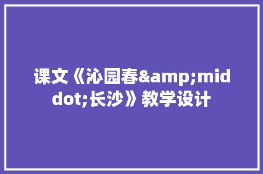 课文《沁园春&middot;长沙》教学设计 诗歌创作