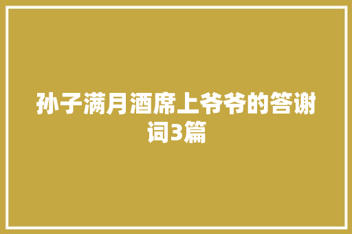 孙子满月酒席上爷爷的答谢词3篇 范文赏析