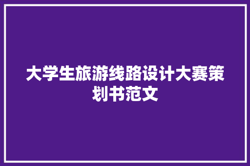 大学生旅游线路设计大赛策划书范文 词汇积累