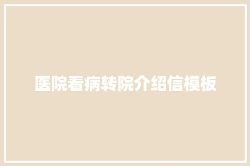 医院看病转院介绍信模板