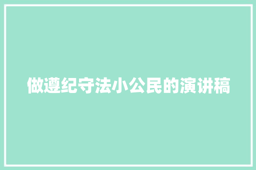 做遵纪守法小公民的演讲稿 简历模板