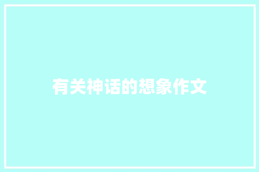 有关神话的想象作文 商业文案