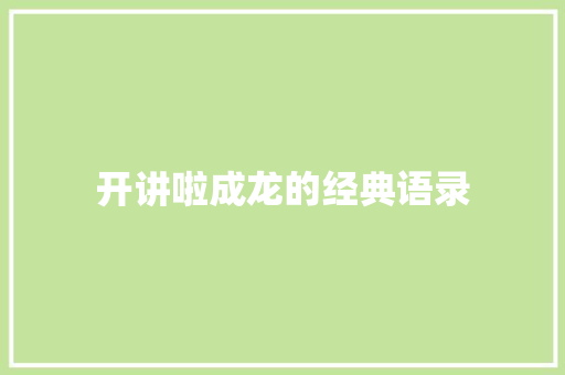 开讲啦成龙的经典语录 商业文案