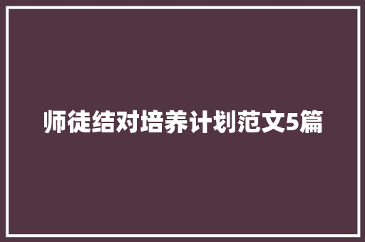 师徒结对培养计划范文5篇 写作社区