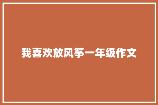 我喜欢放风筝一年级作文 范文赏析