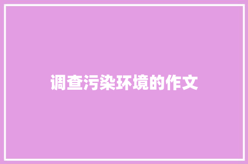 调查污染环境的作文 写作社区