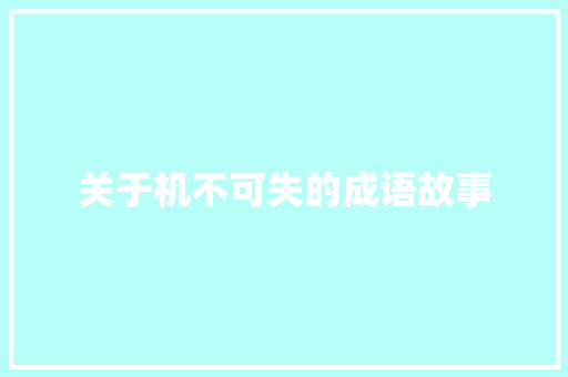 关于机不可失的成语故事 商业文案