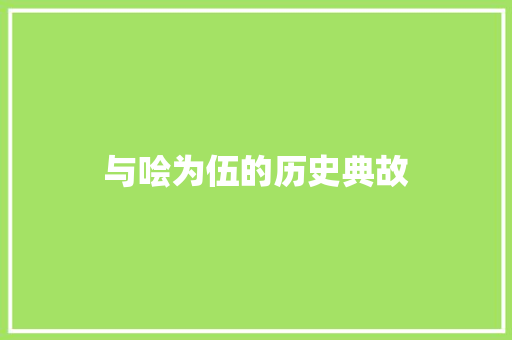 与哙为伍的历史典故 写作技巧