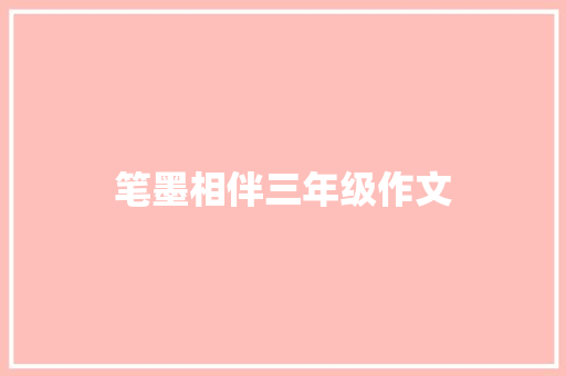 笔墨相伴三年级作文 写作技巧