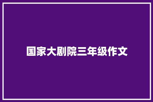 国家大剧院三年级作文