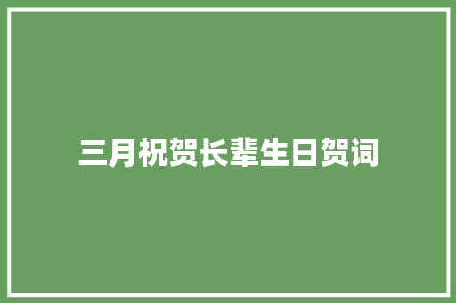 三月祝贺长辈生日贺词 写作素材