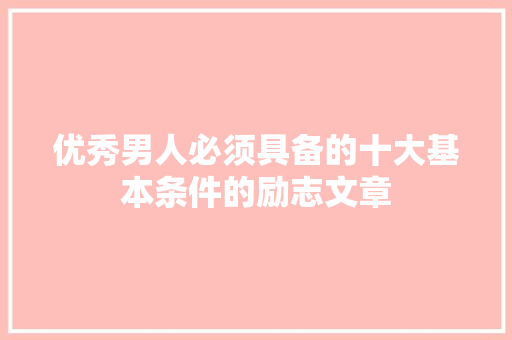 优秀男人必须具备的十大基本条件的励志文章 范文赏析