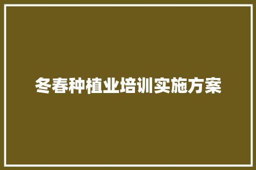 冬春种植业培训实施方案 简历模板