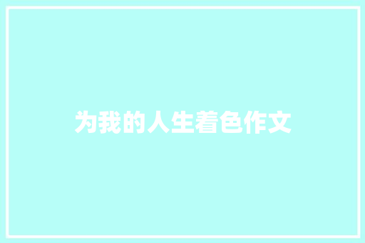 为我的人生着色作文 商业文案