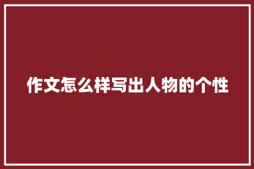 作文怎么样写出人物的个性 写作素材