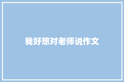 我好想对老师说作文 词汇积累