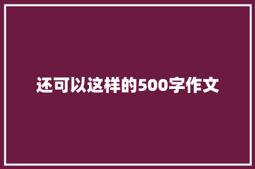 还可以这样的500字作文 范文赏析