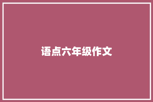 语点六年级作文 报告写作