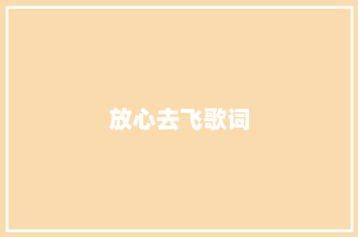放心去飞歌词 诗歌创作