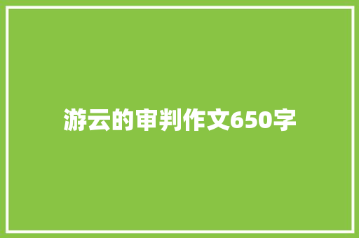 游云的审判作文650字 简历模板