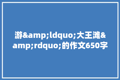 游&ldquo;大王滩&rdquo;的作文650字 词汇积累
