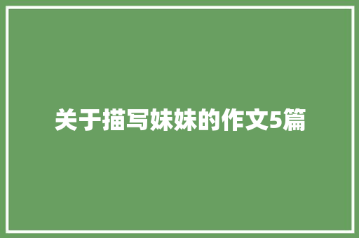 关于描写妹妹的作文5篇 写作技巧