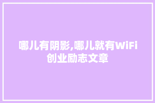 哪儿有阴影,哪儿就有WiFi创业励志文章