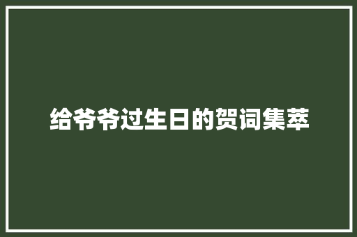 给爷爷过生日的贺词集萃 写作社区