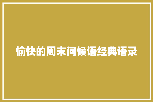 愉快的周末问候语经典语录 写作技巧