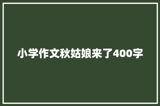 小学作文秋姑娘来了400字 报告写作