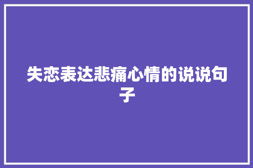 失恋表达悲痛心情的说说句子