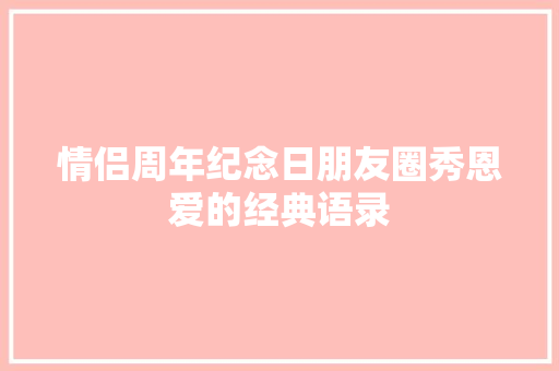 情侣周年纪念日朋友圈秀恩爱的经典语录 写作社区