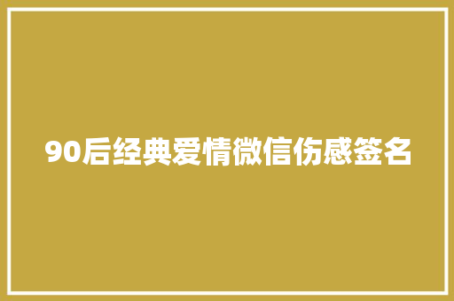 90后经典爱情微信伤感签名 写作技巧