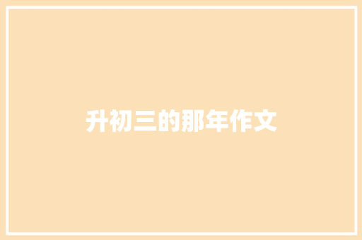 升初三的那年作文 写作技巧