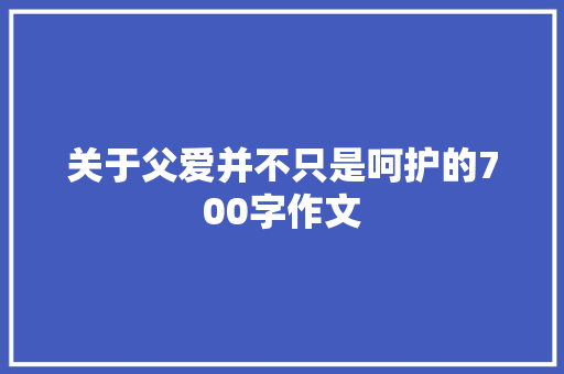 关于父爱并不只是呵护的700字作文