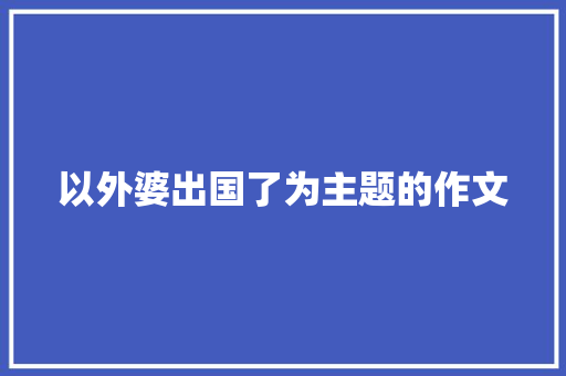 以外婆出国了为主题的作文
