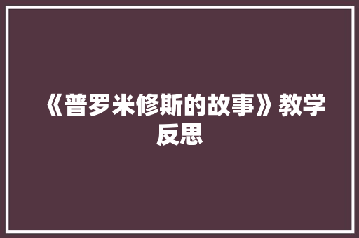 《普罗米修斯的故事》教学反思 诗歌创作