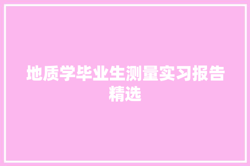 地质学毕业生测量实习报告精选 写作素材