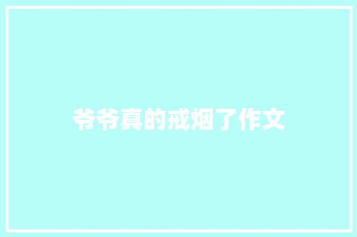 爷爷真的戒烟了作文 写作技巧