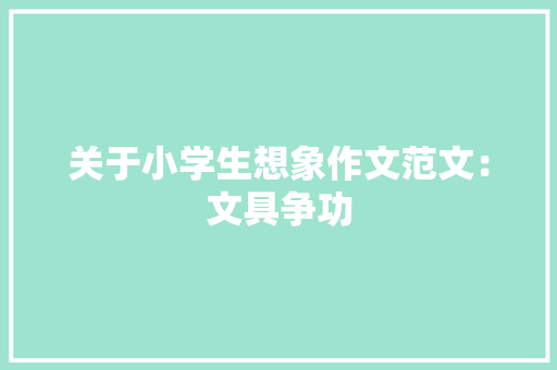 关于小学生想象作文范文：文具争功