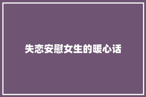 失恋安慰女生的暖心话 诗歌创作