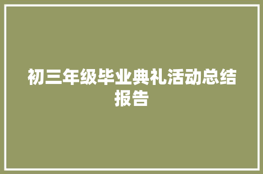 初三年级毕业典礼活动总结报告 写作技巧