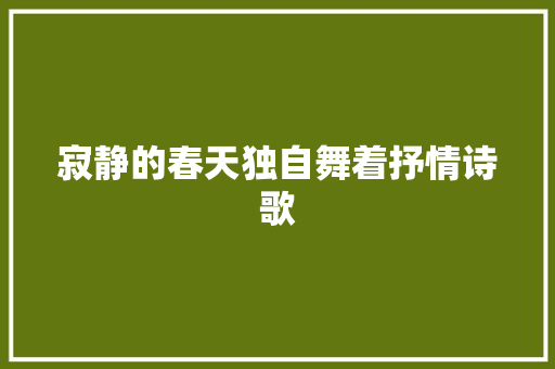 寂静的春天独自舞着抒情诗歌 简历模板