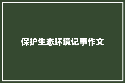 保护生态环境记事作文 写作素材