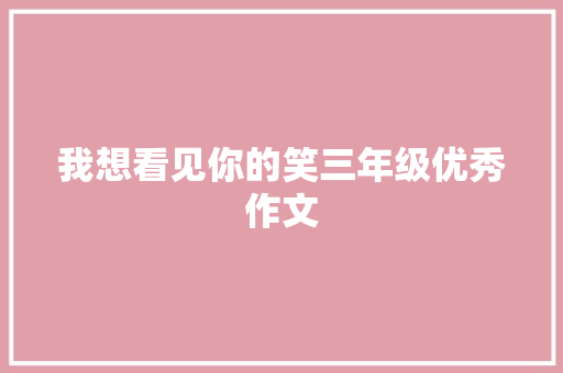 我想看见你的笑三年级优秀作文 商业文案