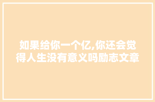 如果给你一个亿,你还会觉得人生没有意义吗励志文章