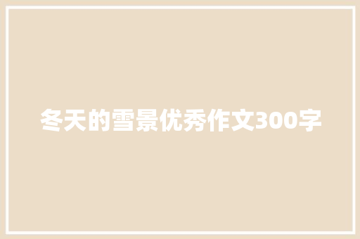 冬天的雪景优秀作文300字 写作技巧
