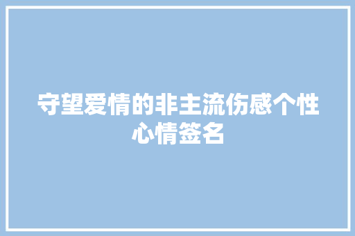 守望爱情的非主流伤感个性心情签名
