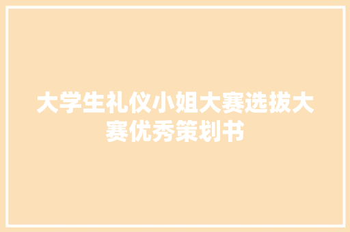 大学生礼仪小姐大赛选拔大赛优秀策划书